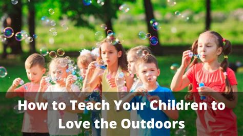 How To Teach Your Children To Love The Outdoors The Impressive Kids