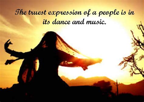 The Truest Expression Of A People Is In Its Dance And Music Dance