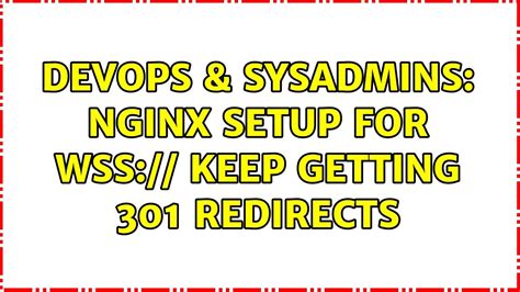 Devops And Sysadmins Nginx Setup For Wss Keep Getting 301 Redirects