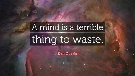 Dan Quayle Quote A Mind Is A Terrible Thing To Waste 9 Wallpapers