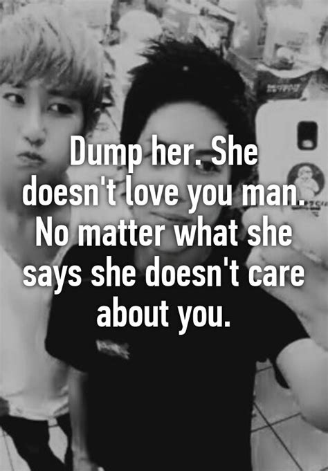 Dump Her She Doesn T Love You Man No Matter What She Says She Doesn T Care About You