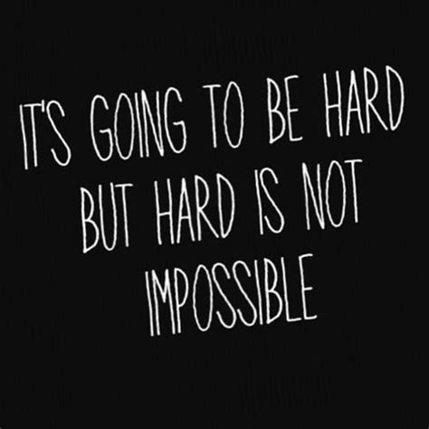 Quote It S Going To Be Hard But Hard Is Not Impossible With Images Quotes Inspiration