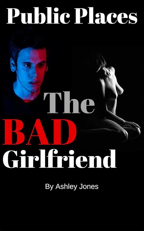 The Bad Girlfriend Public Places An Erotic Series Kindle Edition By Jones Ashley Literature