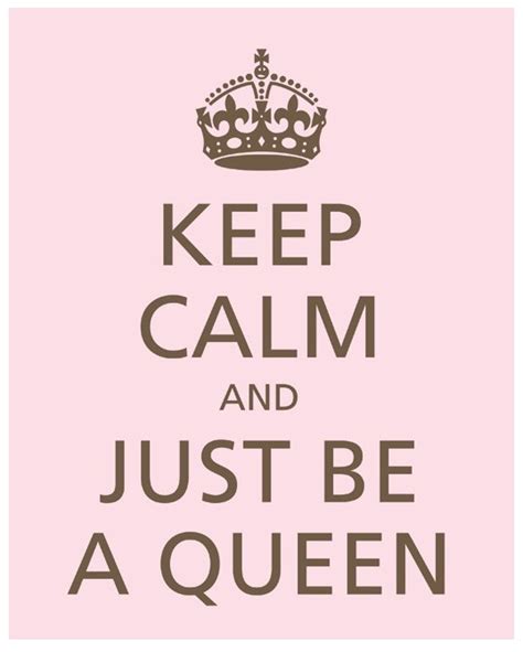 Be A Queen Keep Calm Quotes Keep Calm Calm Quotes