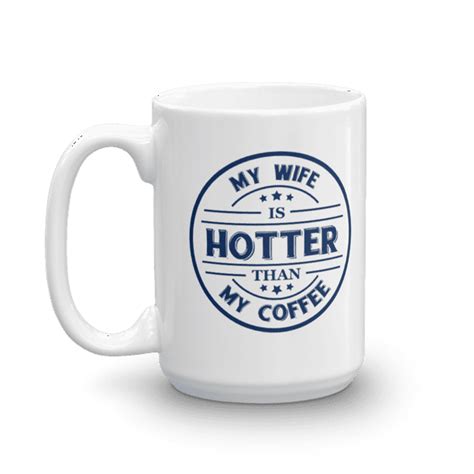My Wife Is Hotter Than My Coffee Funny Nice Quotes Coffee And Tea Mug Kitchen Stuff And The Best