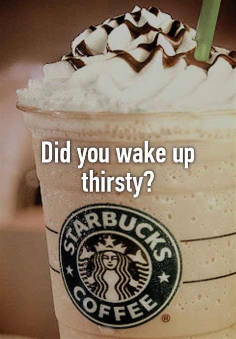 did you wake up thirsty