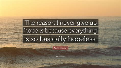 Anne Lamott Quote “the Reason I Never Give Up Hope Is Because