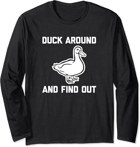 Duck Around And Find Out T Shirt Funny Saying Sarcastic Duck Long Sleeve