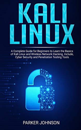 Kali Linux A Complete Guide For Beginners To Learn The Basics Of Kali Linux And Wireless