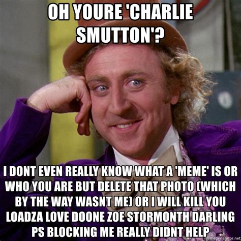 Oh Youre Charlie Smutton I Dont Even Really Know What A Meme Is