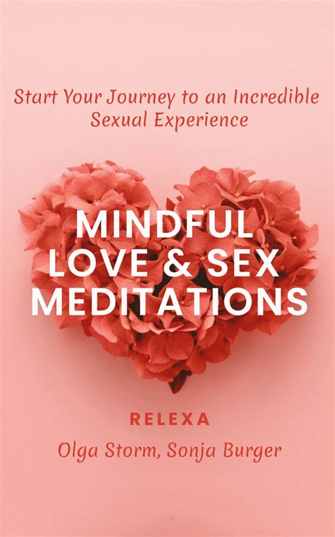 Mindful Love And Sex Meditations Start Your Journey To An Incredible Sexual Experience By Olga