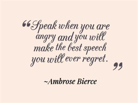 Ambrose Bierce Speak When You Are Angry And You Will Make The Best Speech You Will Ever Regret