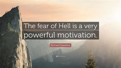 Richard Dawkins Quote The Fear Of Hell Is A Very Powerful Motivation