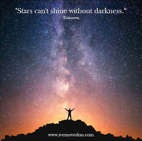 Brace up, get up, do it. "Stars can't shine without darkness." - IveMovedOn.com