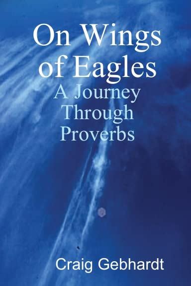 On Wings Of Eagles A Journey Through Proverbs By Craig Gebhardt