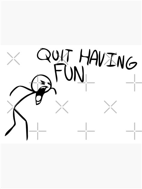 Quit Having Fun Quit Having Fun Meme Poster For Sale By Borg219467