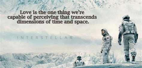 Love is the one thing we're capable of perceiving that transcends dimensions of time and space. Interstellar Movie Quotes. QuotesGram