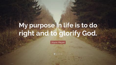 Joyce Meyer Quote My Purpose In Life Is To Do Right And To Glorify God
