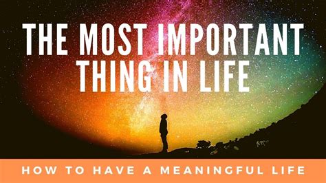 The Most Important Thing In Life How To Have A Meaningful Life Youtube