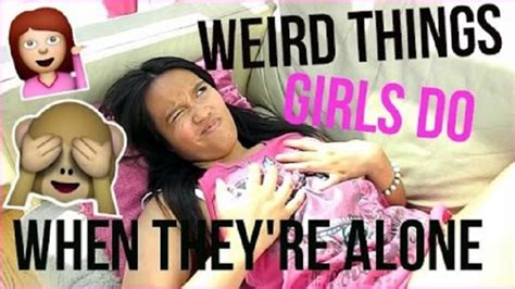 10 Weird Things All Girls Do When Theyre Alone Video