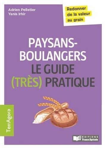 Paysans Boulangers Le Guide Très Pratique De Adrien Pelletier