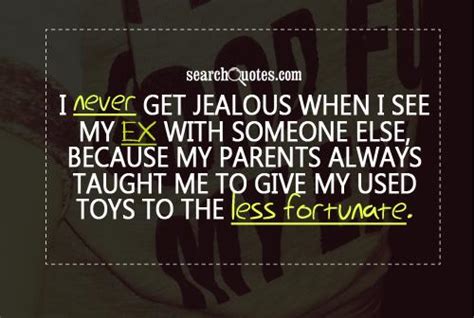 You will always remain to be my one and only. I never get jealous when I see my ex with someone else ...
