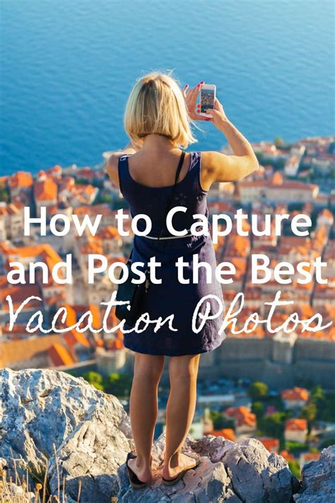 How To Capture And Post Your Very Best Vacation Photos Best Vacations