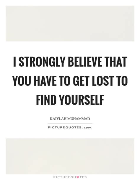 I Strongly Believe That You Have To Get Lost To Find Yourself Picture