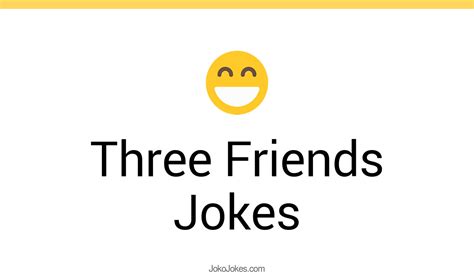 108 Three Friends Jokes And Funny Puns Jokojokes