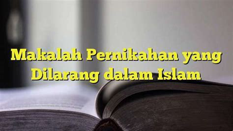 Makalah Pernikahan Yang Dilarang Dalam Islam Belajarhijrah Com