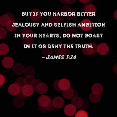 James 314 But If You Harbor Bitter Jealousy And Selfish Ambition In
