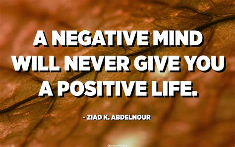 A Negative Mind Will Never Give You A Positive Life Ziad K