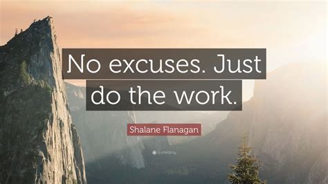 Maybe you would like to learn more about one of these? Shalane Flanagan Quote: "No excuses. Just do the work ...