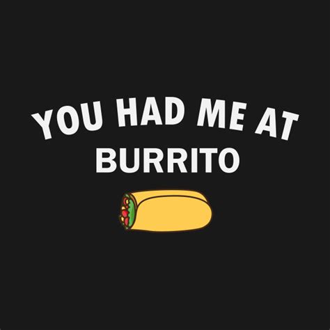 You Had Me At Burrito Mexican Food Lover Funny Burritos Lover T