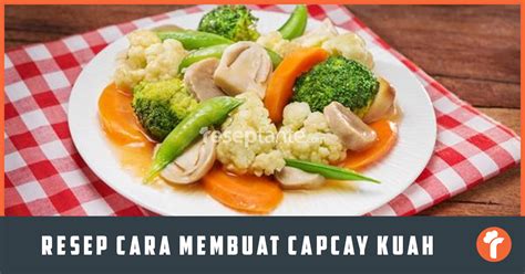 Resep Cara Membuat Capcay Kuah Ala Restoran Berkelas Resep Tante