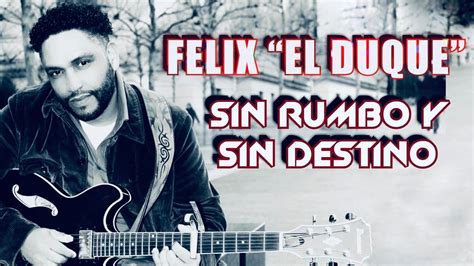 Sin Rumbo Y Sin Destino Felix El Duque Youtube