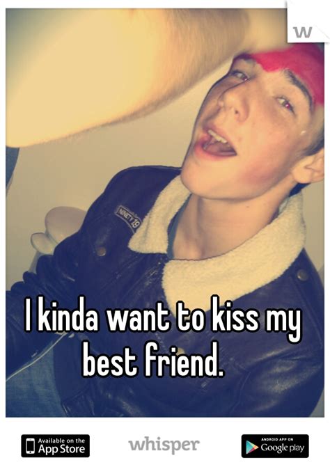 I Kinda Want To Kiss My Best Friend I Am Awesome My Best Friend