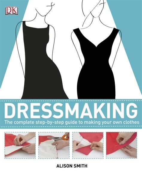 Dressmaking~the Complete Step By Step Guide To Making Your Own Clothe