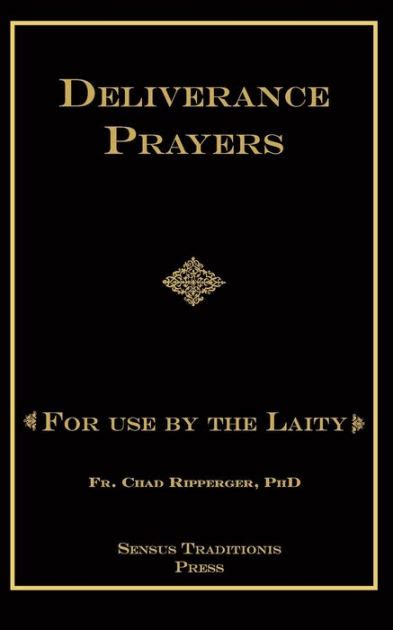 Deliverance Prayers For Use By The Laity By Chad A Ripperger Phd