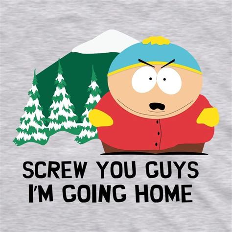 screw you guys i m going home show off one of cartman s most iconic iconic phrases with this