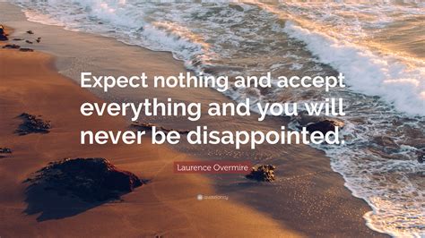 Laurence Overmire Quote Expect Nothing And Accept Everything And You