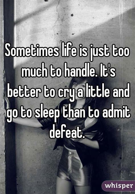 Sometimes Life Is Just Too Much To Handle Its Better To Cry A Little