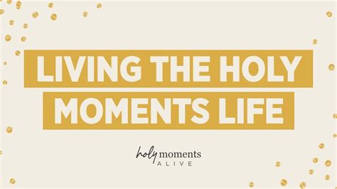 Living The Holy Moments Life Holy Moments Alive Youtube