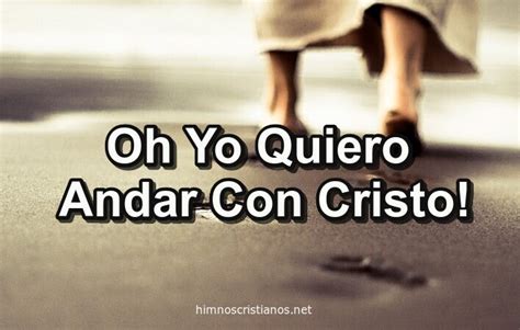 Himno Oh Yo Quiero Andar Con Cristo Himnos Cristianos