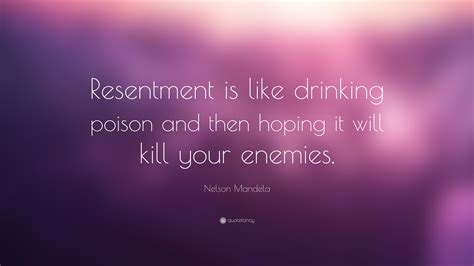 This is a collection of 36 quotes on poison and poison sayings. Nelson Mandela Quote: "Resentment is like drinking poison and then hoping it will kill your ...