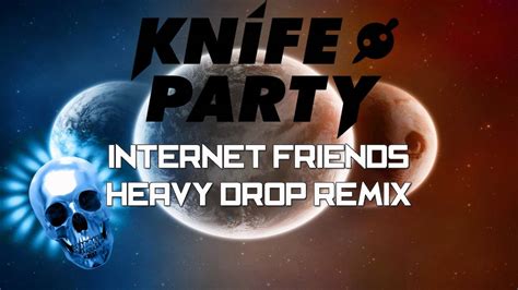 knife party internet friends heavy drop edit youtube