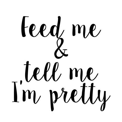 Funny Feed Me And Tell Me Im Pretty Vinyl Sticker Car Decal