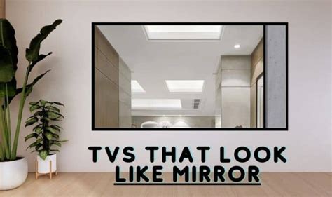 Top 5 Best Tvs That Look Like Mirror The Year 2023 Guide