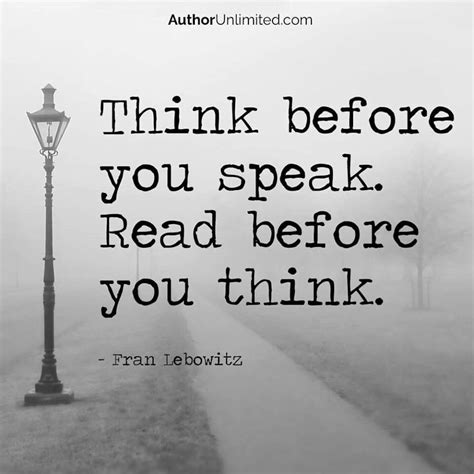 I spent a lot of time reading as well as thinking about books and writing this week in particular. Think before you speak. Read before you think. | Think ...