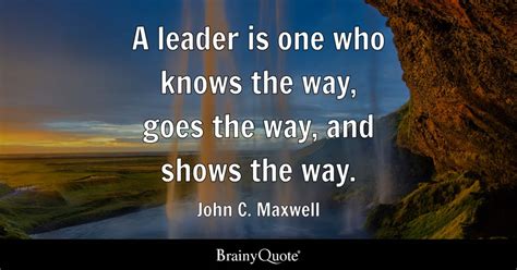 A Leader Is One Who Knows The Way Goes The Way And Shows The Way